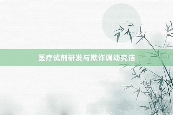 医疗试剂研发与欺诈调动究诘