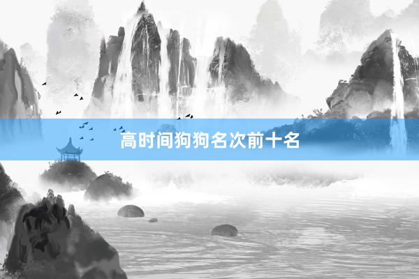 高时间狗狗名次前十名